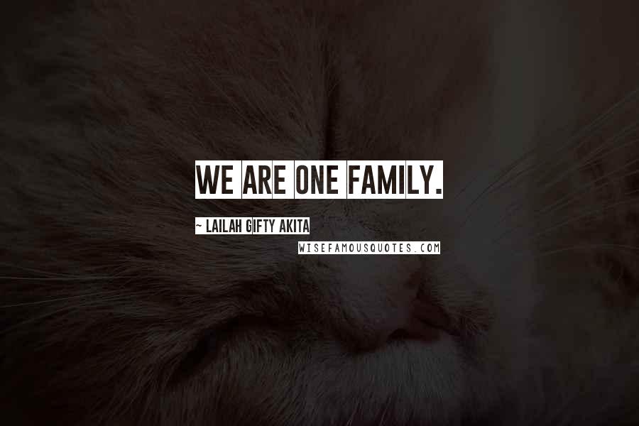 Lailah Gifty Akita Quotes: We are one family.