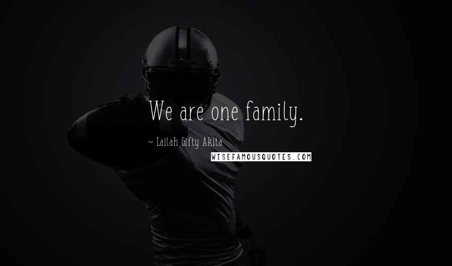 Lailah Gifty Akita Quotes: We are one family.