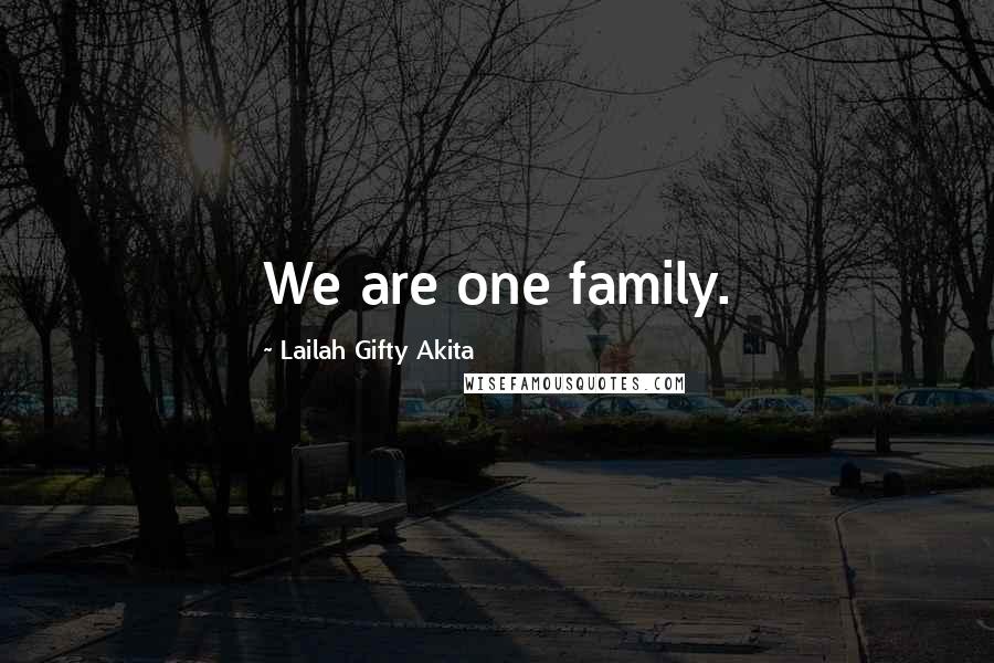 Lailah Gifty Akita Quotes: We are one family.