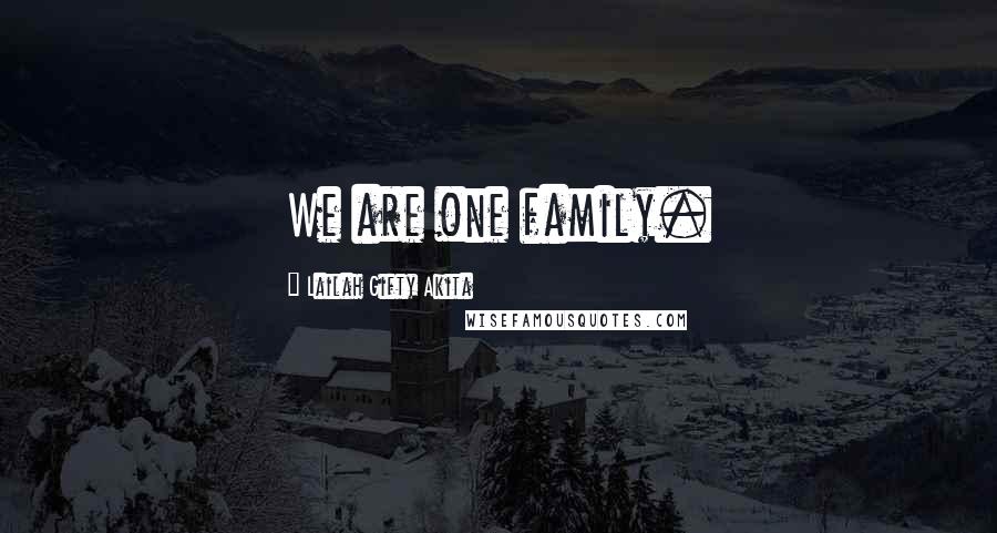 Lailah Gifty Akita Quotes: We are one family.