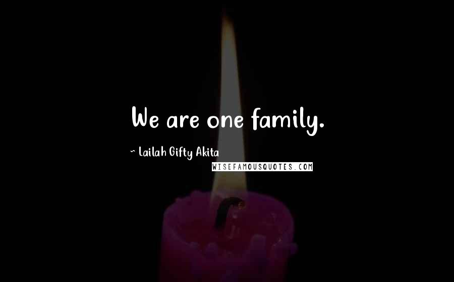 Lailah Gifty Akita Quotes: We are one family.