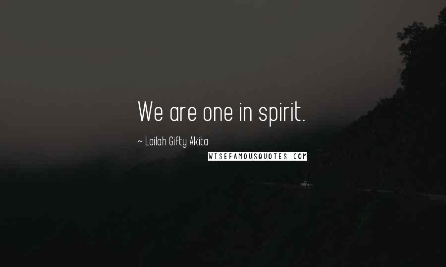 Lailah Gifty Akita Quotes: We are one in spirit.