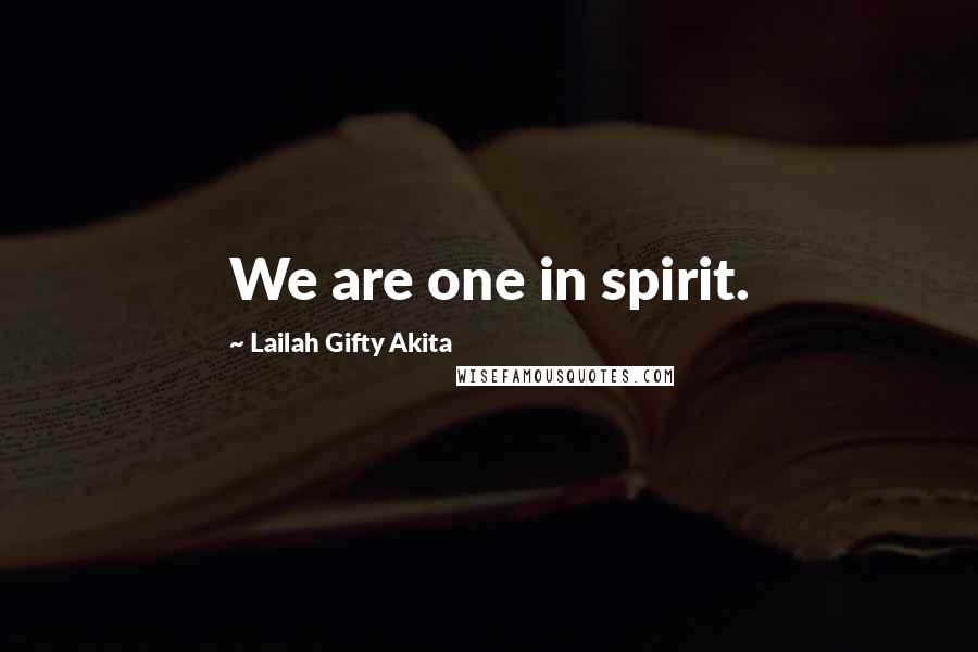 Lailah Gifty Akita Quotes: We are one in spirit.