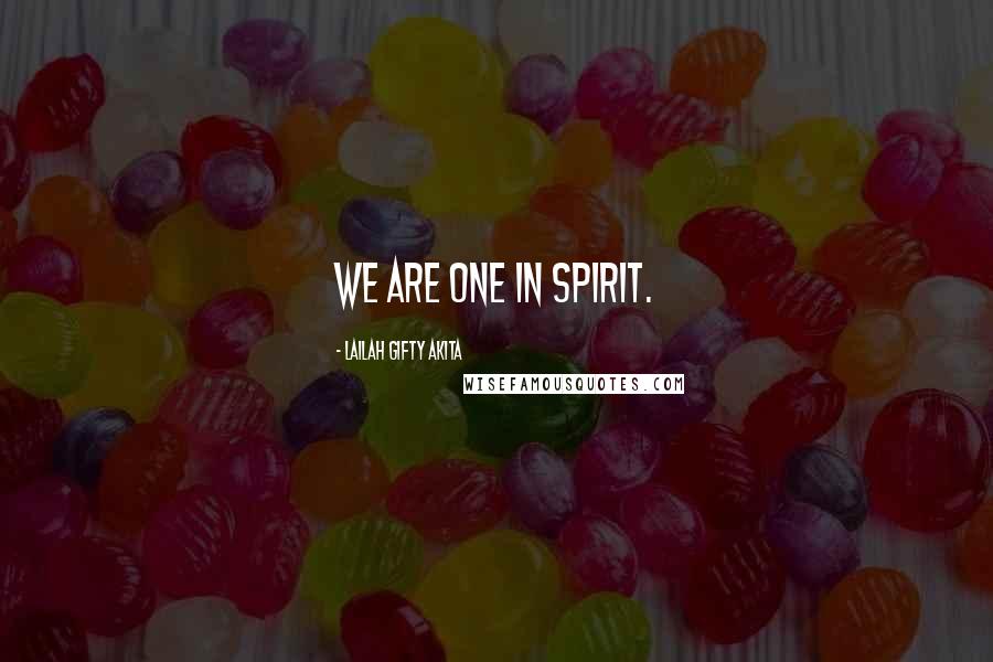 Lailah Gifty Akita Quotes: We are one in spirit.