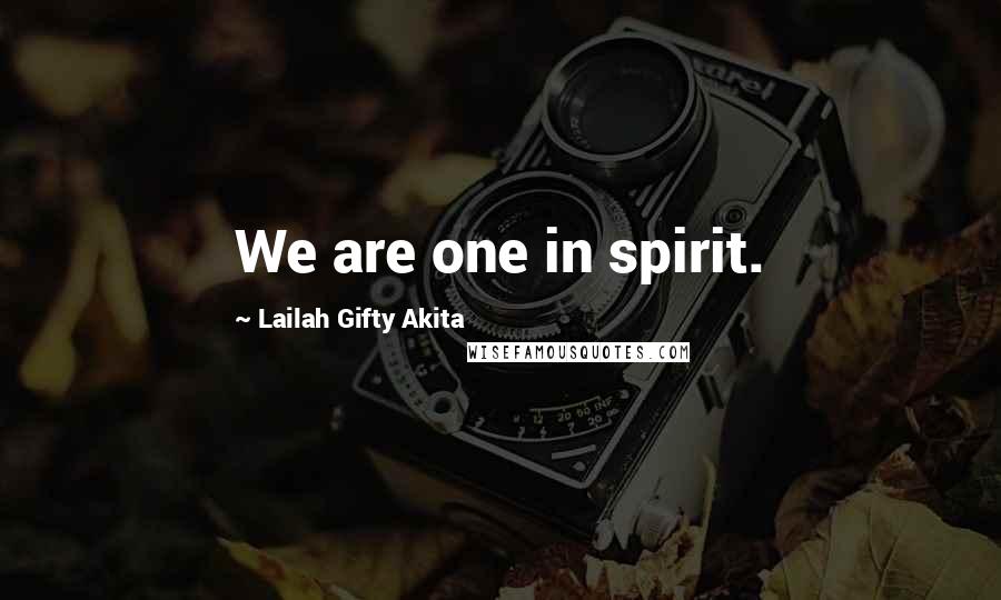 Lailah Gifty Akita Quotes: We are one in spirit.