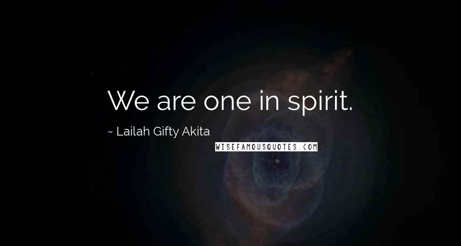 Lailah Gifty Akita Quotes: We are one in spirit.