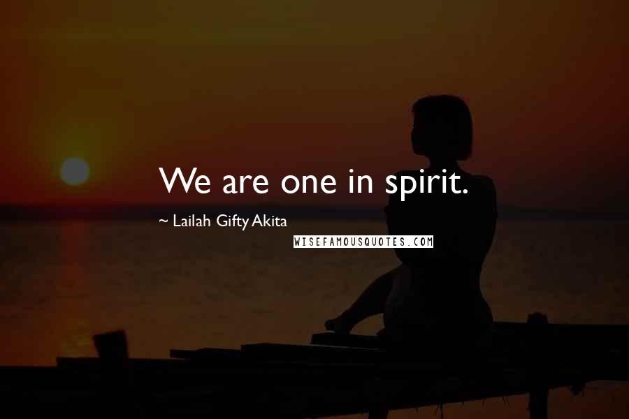 Lailah Gifty Akita Quotes: We are one in spirit.