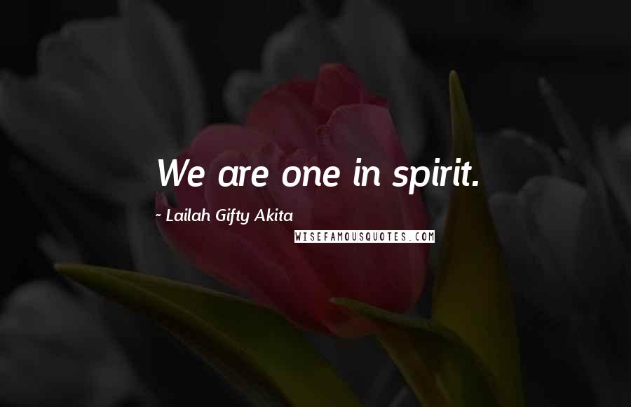 Lailah Gifty Akita Quotes: We are one in spirit.