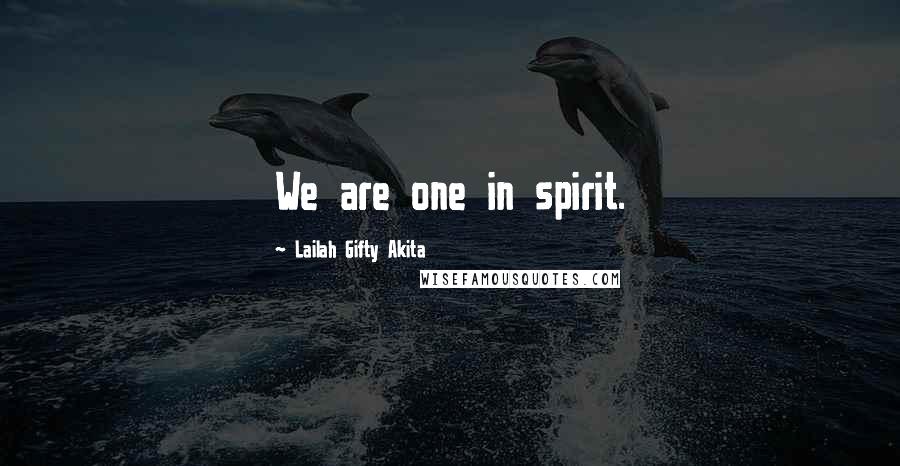 Lailah Gifty Akita Quotes: We are one in spirit.
