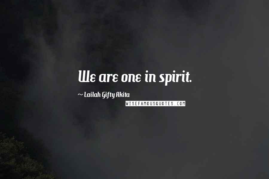 Lailah Gifty Akita Quotes: We are one in spirit.