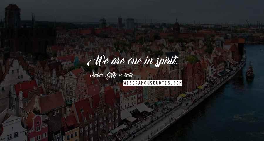 Lailah Gifty Akita Quotes: We are one in spirit.