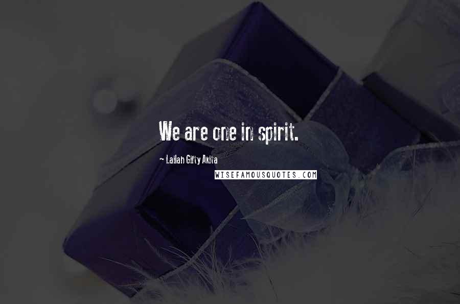 Lailah Gifty Akita Quotes: We are one in spirit.