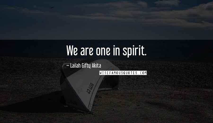 Lailah Gifty Akita Quotes: We are one in spirit.