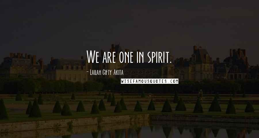 Lailah Gifty Akita Quotes: We are one in spirit.