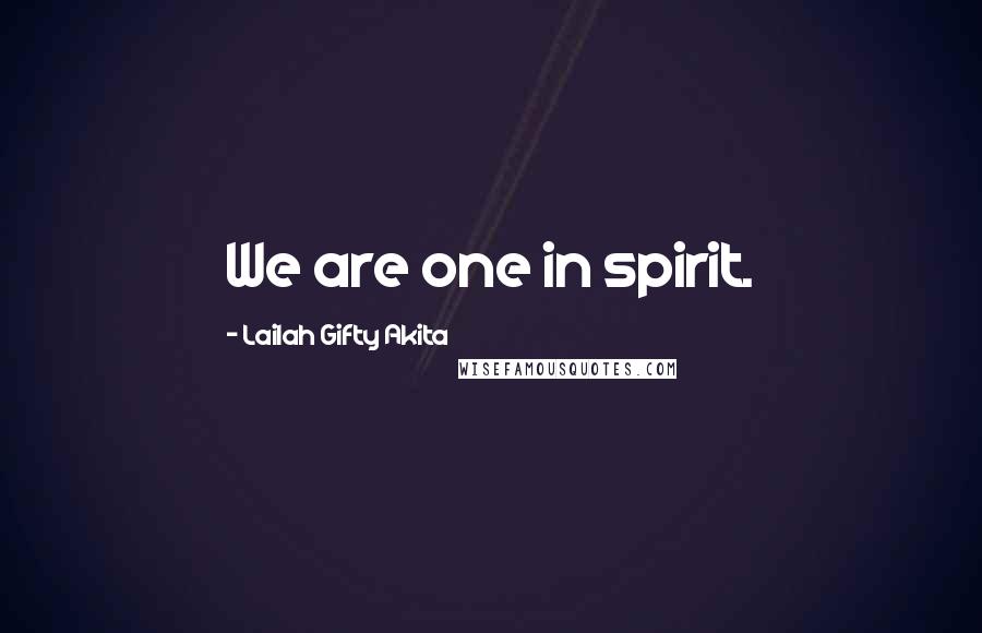 Lailah Gifty Akita Quotes: We are one in spirit.