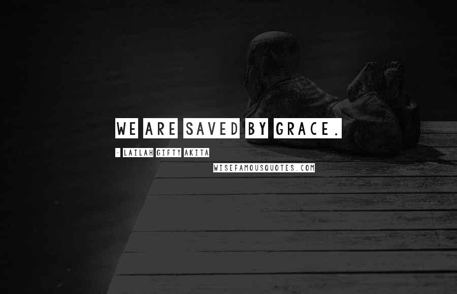 Lailah Gifty Akita Quotes: We are saved by grace.