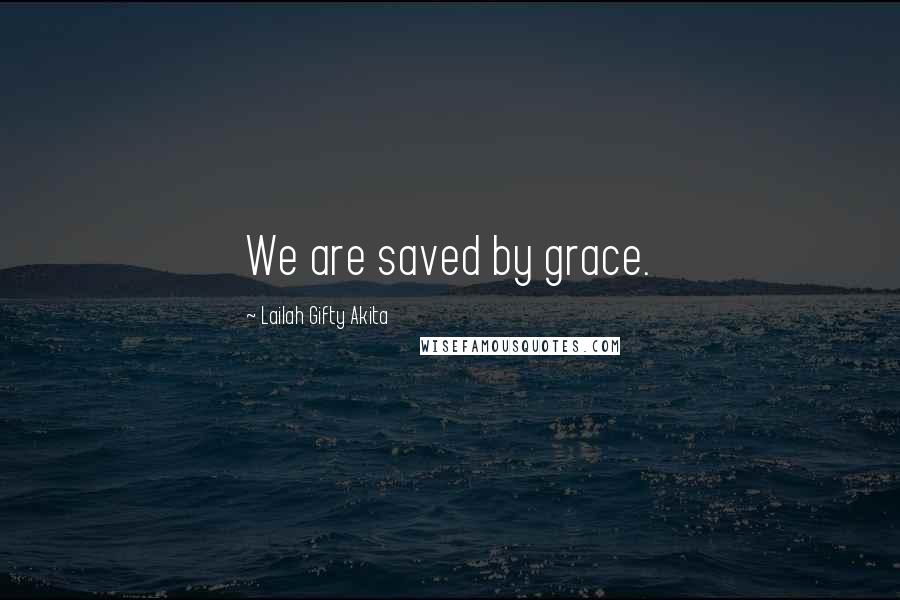 Lailah Gifty Akita Quotes: We are saved by grace.