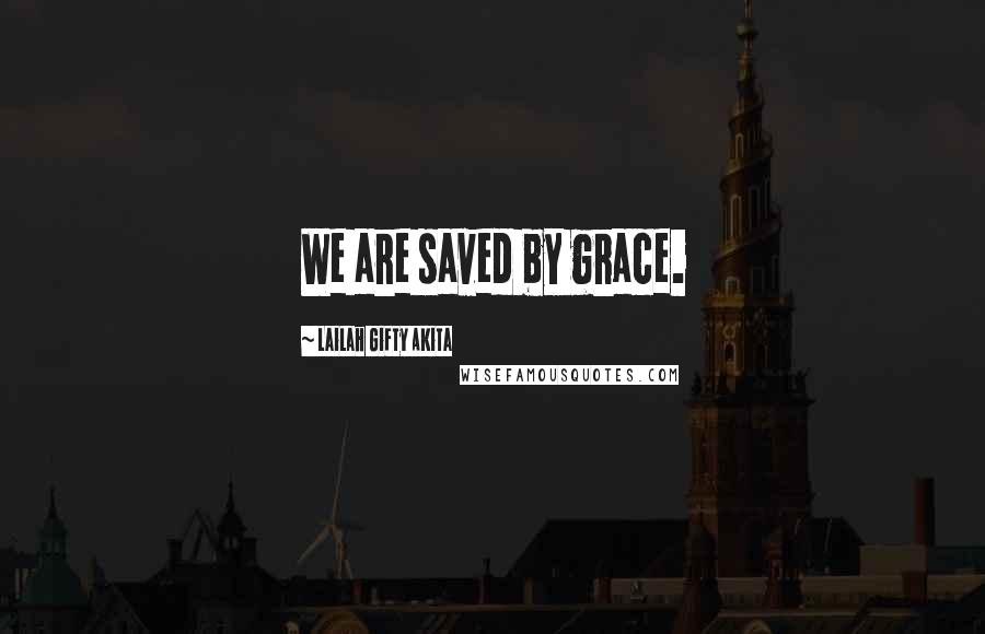 Lailah Gifty Akita Quotes: We are saved by grace.