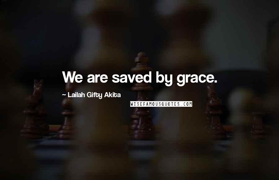 Lailah Gifty Akita Quotes: We are saved by grace.