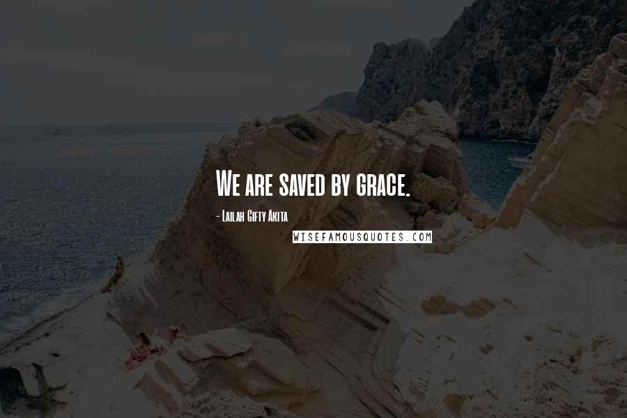 Lailah Gifty Akita Quotes: We are saved by grace.