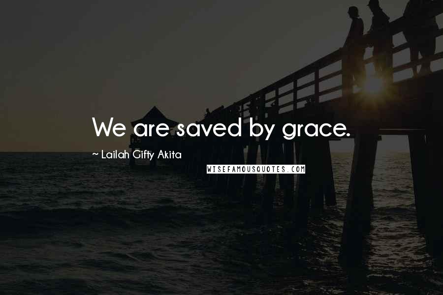 Lailah Gifty Akita Quotes: We are saved by grace.