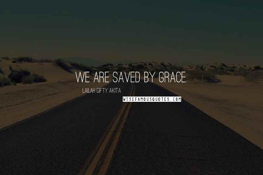 Lailah Gifty Akita Quotes: We are saved by grace.