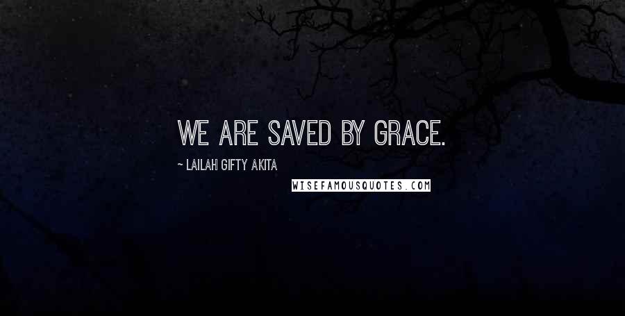 Lailah Gifty Akita Quotes: We are saved by grace.