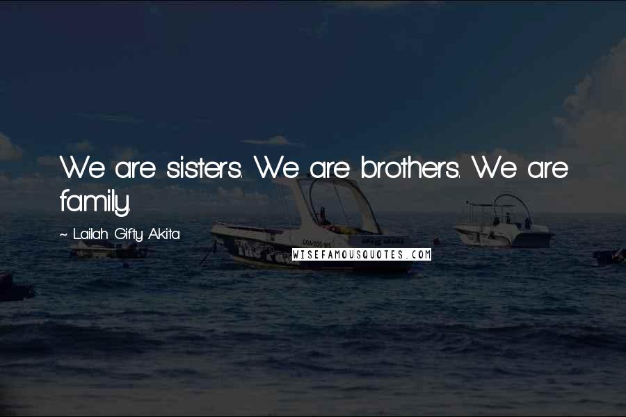 Lailah Gifty Akita Quotes: We are sisters. We are brothers. We are family.
