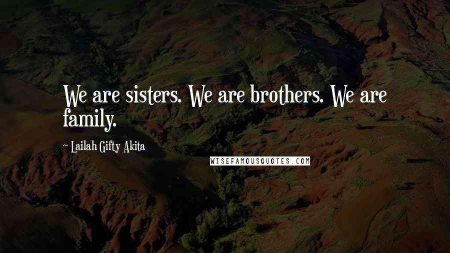 Lailah Gifty Akita Quotes: We are sisters. We are brothers. We are family.