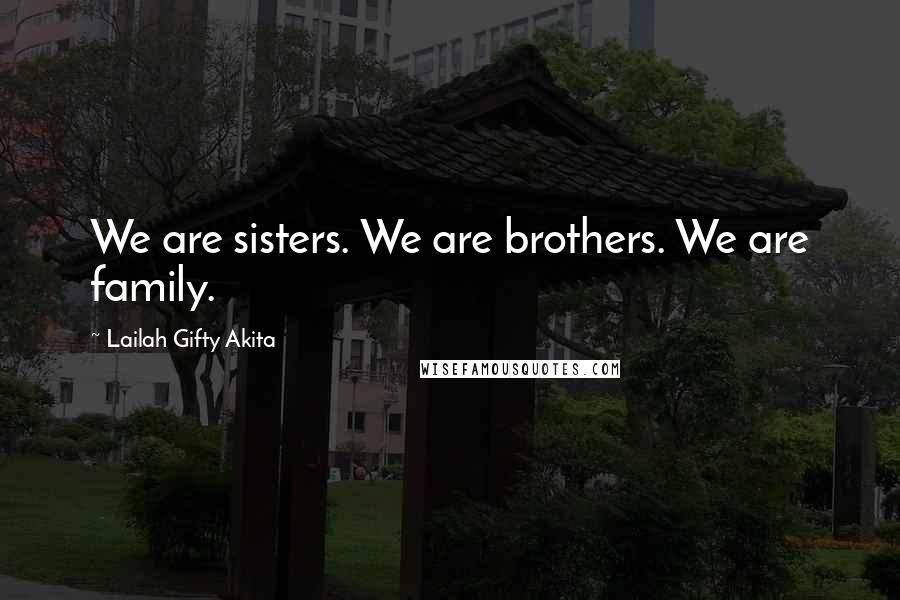 Lailah Gifty Akita Quotes: We are sisters. We are brothers. We are family.
