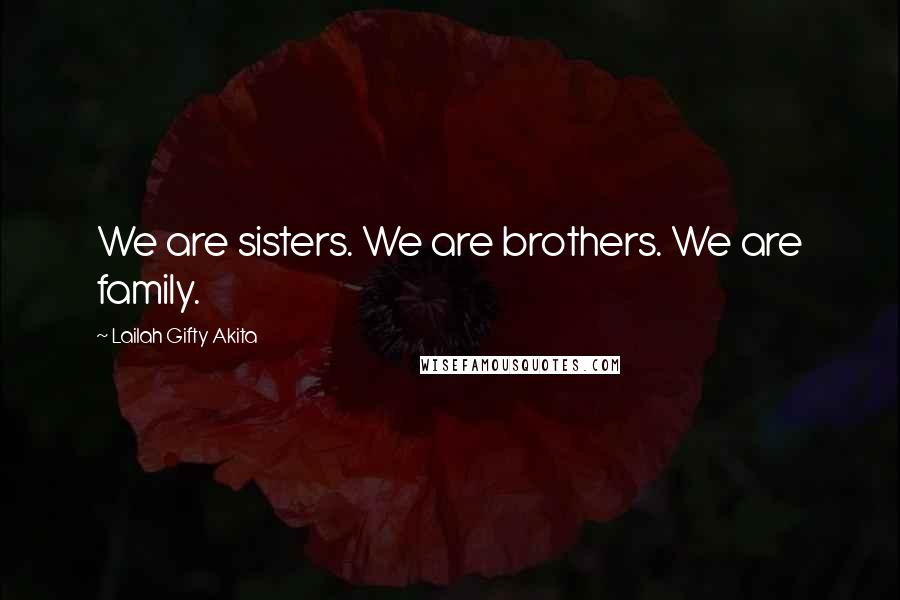 Lailah Gifty Akita Quotes: We are sisters. We are brothers. We are family.