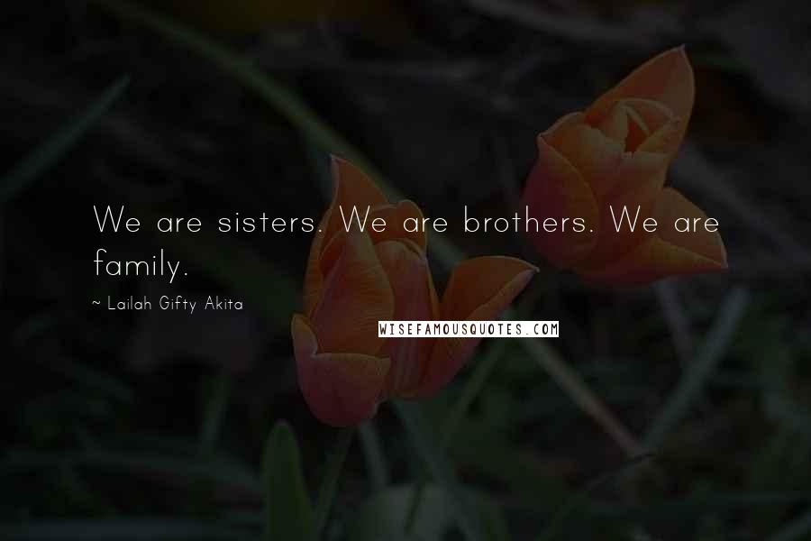 Lailah Gifty Akita Quotes: We are sisters. We are brothers. We are family.
