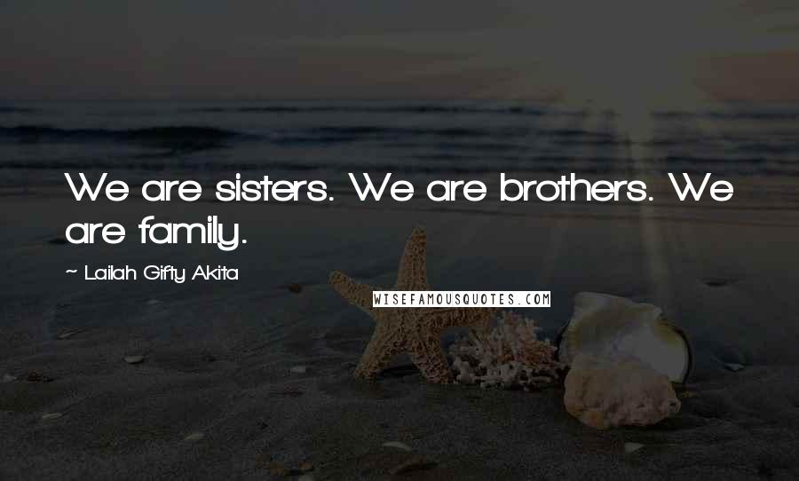 Lailah Gifty Akita Quotes: We are sisters. We are brothers. We are family.