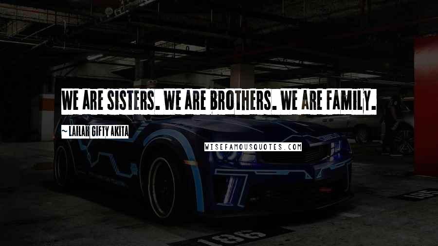 Lailah Gifty Akita Quotes: We are sisters. We are brothers. We are family.