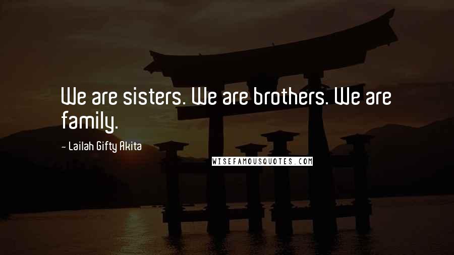 Lailah Gifty Akita Quotes: We are sisters. We are brothers. We are family.