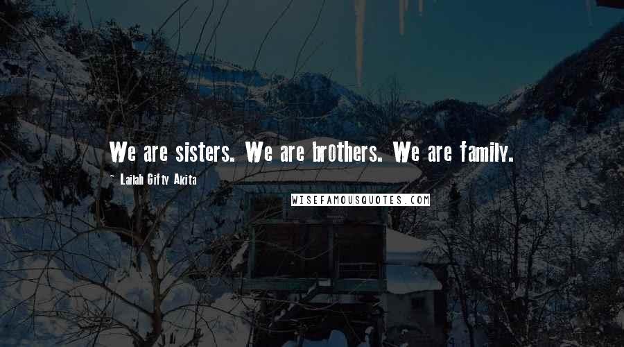 Lailah Gifty Akita Quotes: We are sisters. We are brothers. We are family.