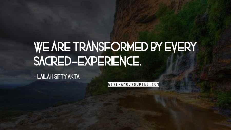 Lailah Gifty Akita Quotes: We are transformed by every sacred-experience.