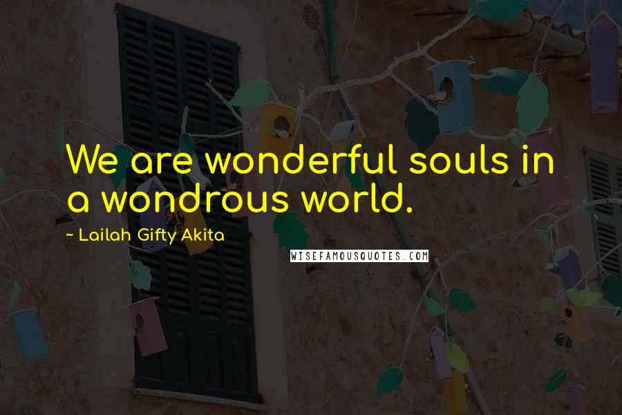 Lailah Gifty Akita Quotes: We are wonderful souls in a wondrous world.