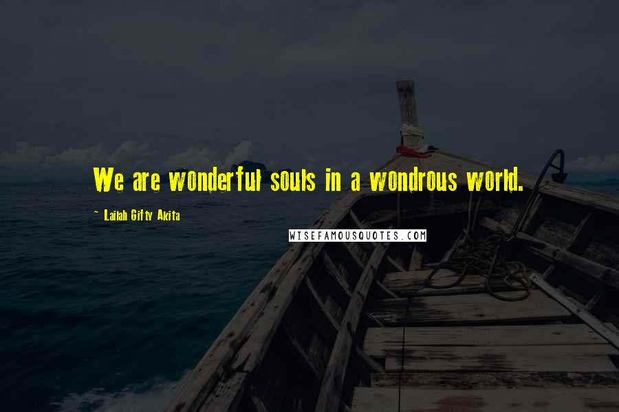 Lailah Gifty Akita Quotes: We are wonderful souls in a wondrous world.