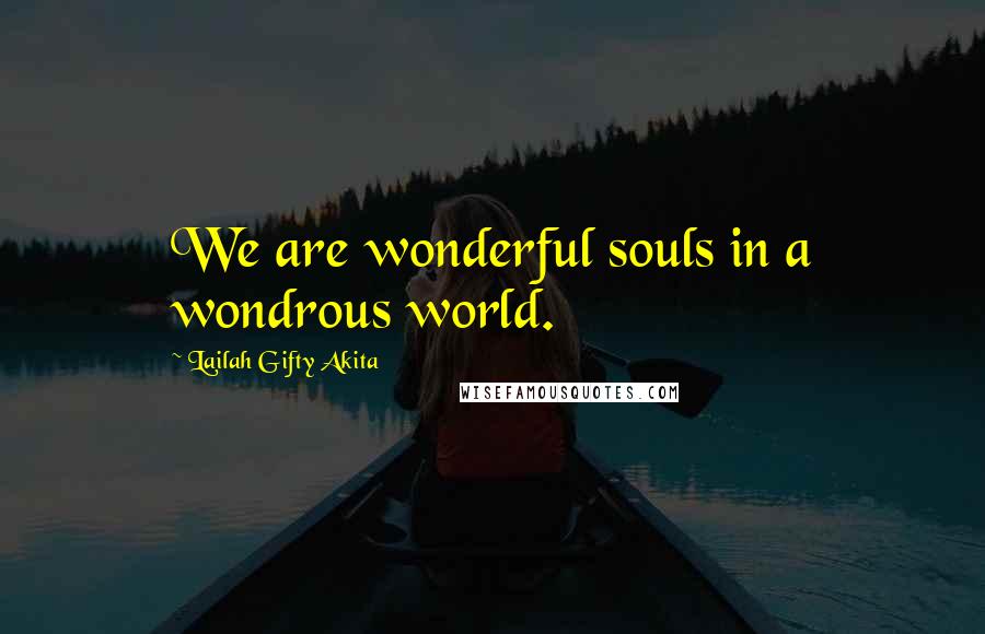 Lailah Gifty Akita Quotes: We are wonderful souls in a wondrous world.