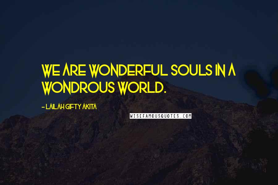 Lailah Gifty Akita Quotes: We are wonderful souls in a wondrous world.