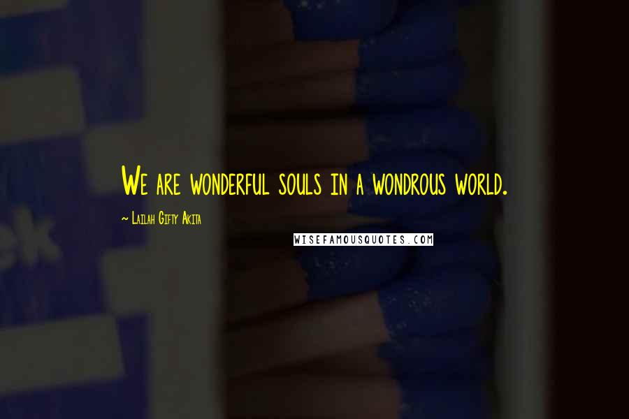 Lailah Gifty Akita Quotes: We are wonderful souls in a wondrous world.