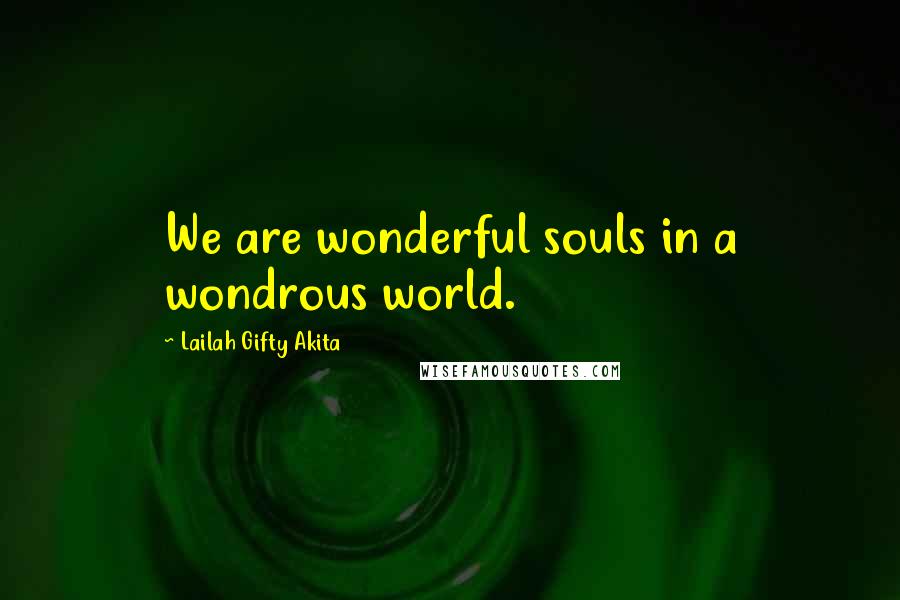 Lailah Gifty Akita Quotes: We are wonderful souls in a wondrous world.