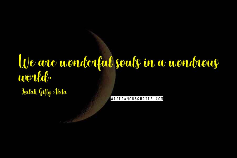 Lailah Gifty Akita Quotes: We are wonderful souls in a wondrous world.