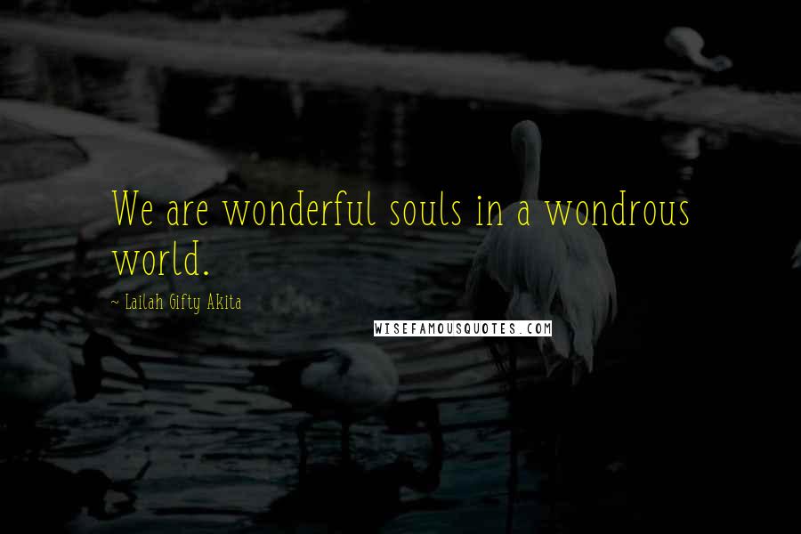 Lailah Gifty Akita Quotes: We are wonderful souls in a wondrous world.