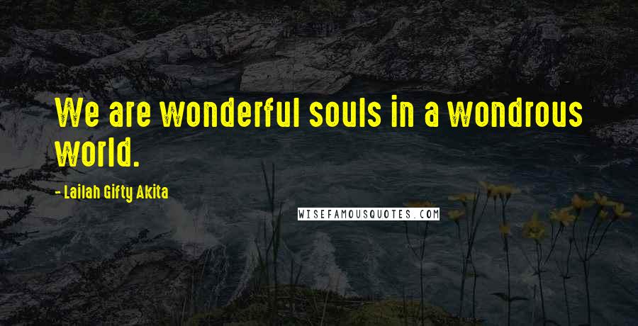 Lailah Gifty Akita Quotes: We are wonderful souls in a wondrous world.