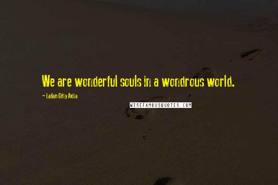 Lailah Gifty Akita Quotes: We are wonderful souls in a wondrous world.