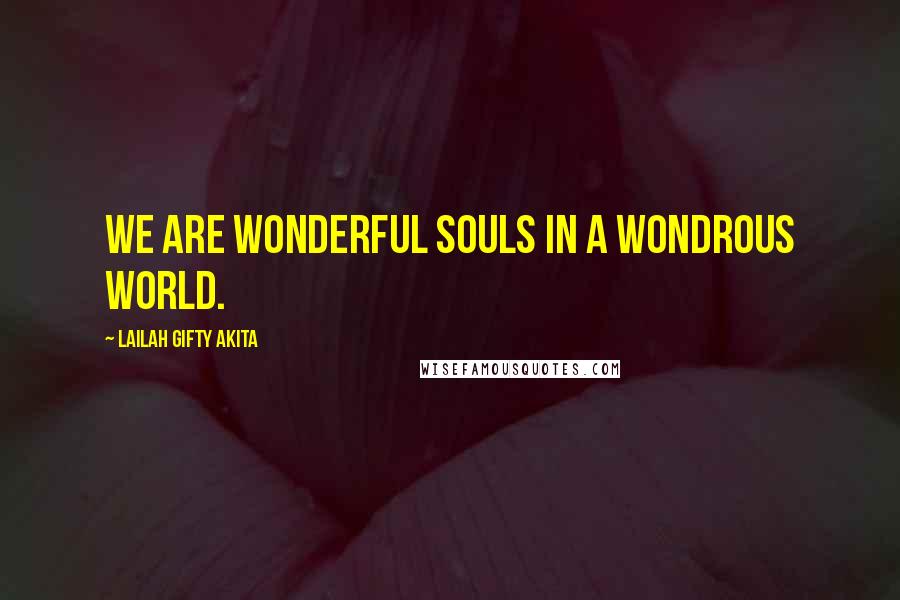 Lailah Gifty Akita Quotes: We are wonderful souls in a wondrous world.