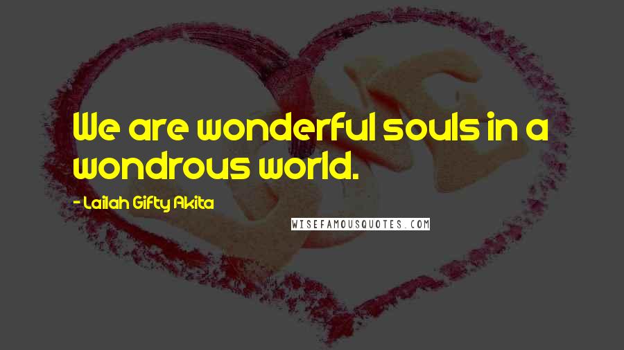 Lailah Gifty Akita Quotes: We are wonderful souls in a wondrous world.