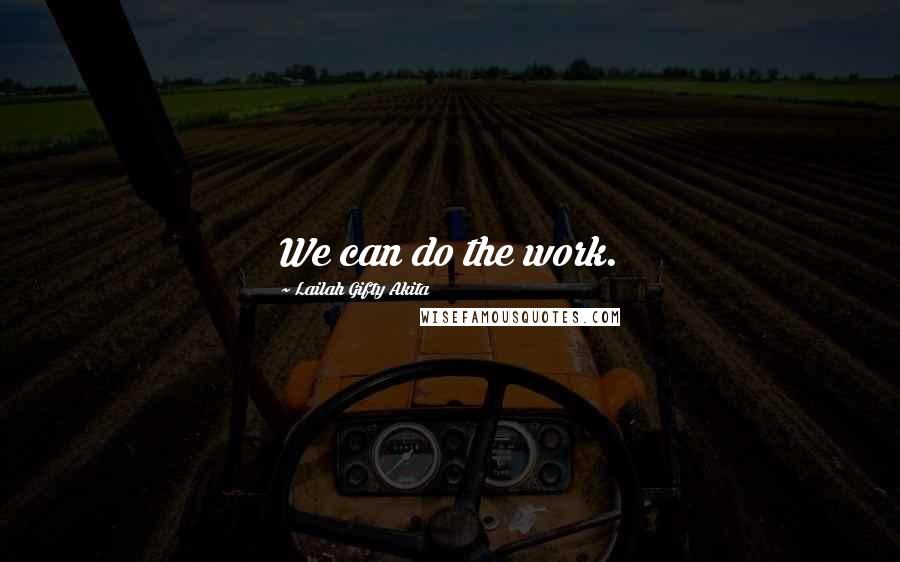 Lailah Gifty Akita Quotes: We can do the work.